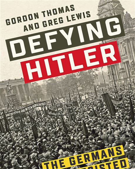 "Defying Hilter : The Germans Who Resisted Nazi Rule," by Gordon Thomas and Greg Lewis.